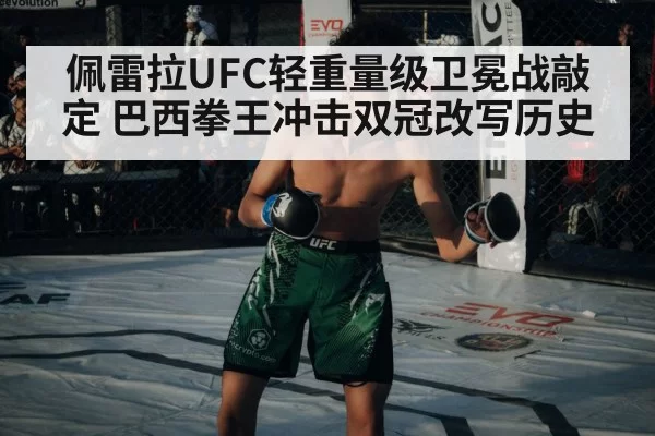 佩雷拉UFC轻重量级卫冕战敲定 巴西拳王冲击双冠改写历史
