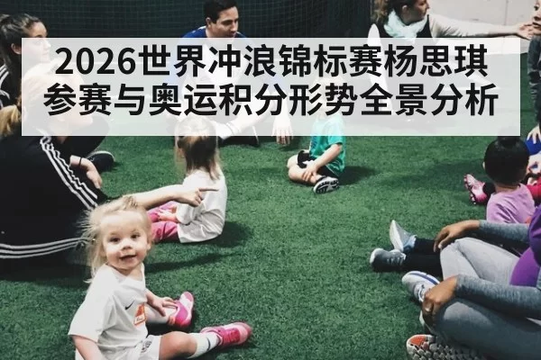 2026世界冲浪锦标赛杨思琪参赛与奥运积分形势全景分析